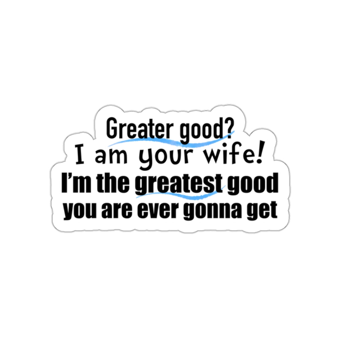 Movie Quote Sticker "Greater Good? I am your wife! I am the greatest good you are ever gonna get."