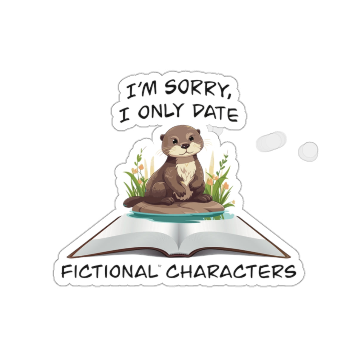 Cute otter on a book sticker - Gift For Book Lover - Animal Lover - Im Sorry I Only Date Fictional Characters - otter lover - dating scene