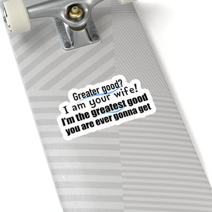 Movie Quote Sticker "Greater Good? I am your wife! I am the greatest good you are ever gonna get."