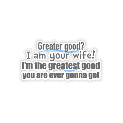 Movie Quote Sticker "Greater Good? I am your wife! I am the greatest good you are ever gonna get."