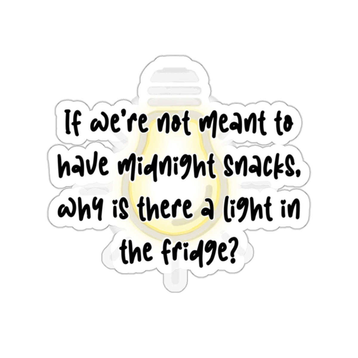 If we're not meant to have midnight snacks, why is there a light in the fridge - funny saying - funny sticker - humor