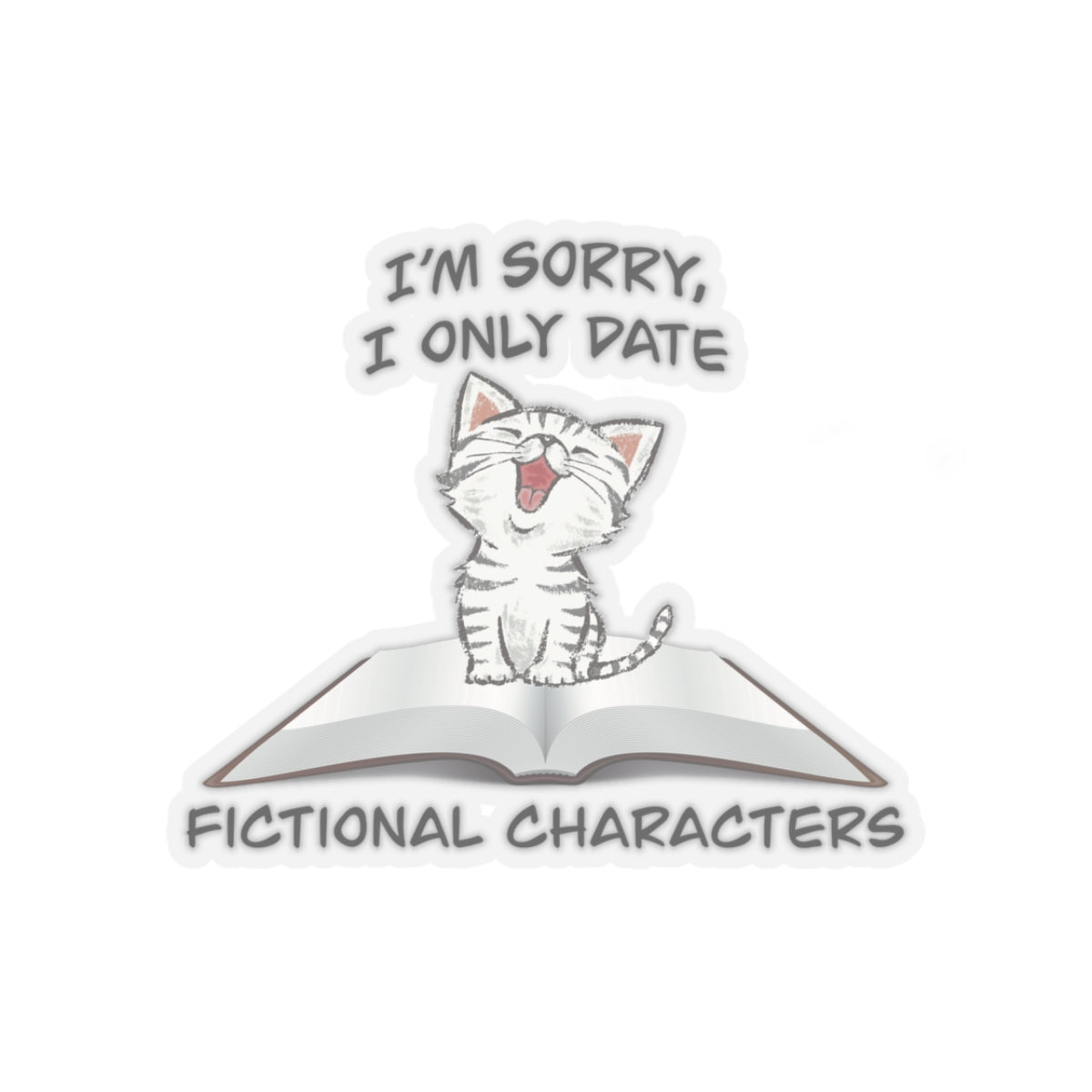 Cute tabby cat on a book sticker - Gift For Book Lover - Animal Lover - Im Sorry I Only Date Fictional Characters - cat lover - dating scene